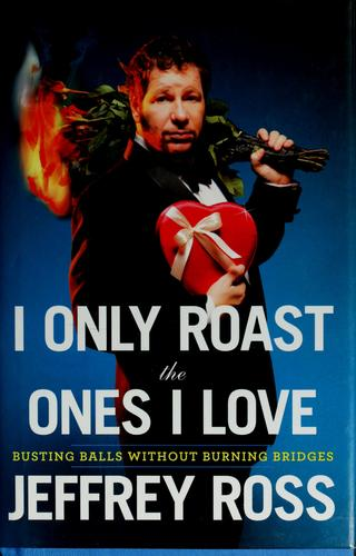 I Only Roast the Ones I Love: Busting Balls Without Burning Bridges (2009)