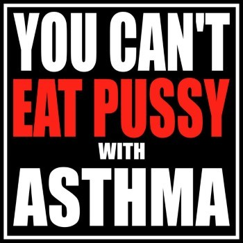 You Can't Eat Pussy With Asthma (2013)