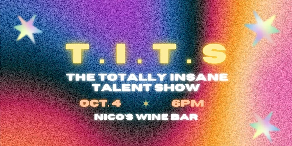 Poster for T.I.T.S. (The Totally Insane Talent Show) | Variety Show @ nico's!