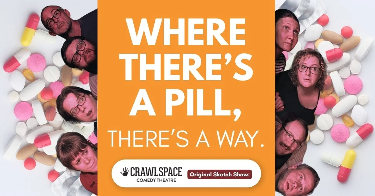 Poster for Crawlspace Comedy Theatre’s Original Sketch Show: Where There’s A Pill, There’s A Way