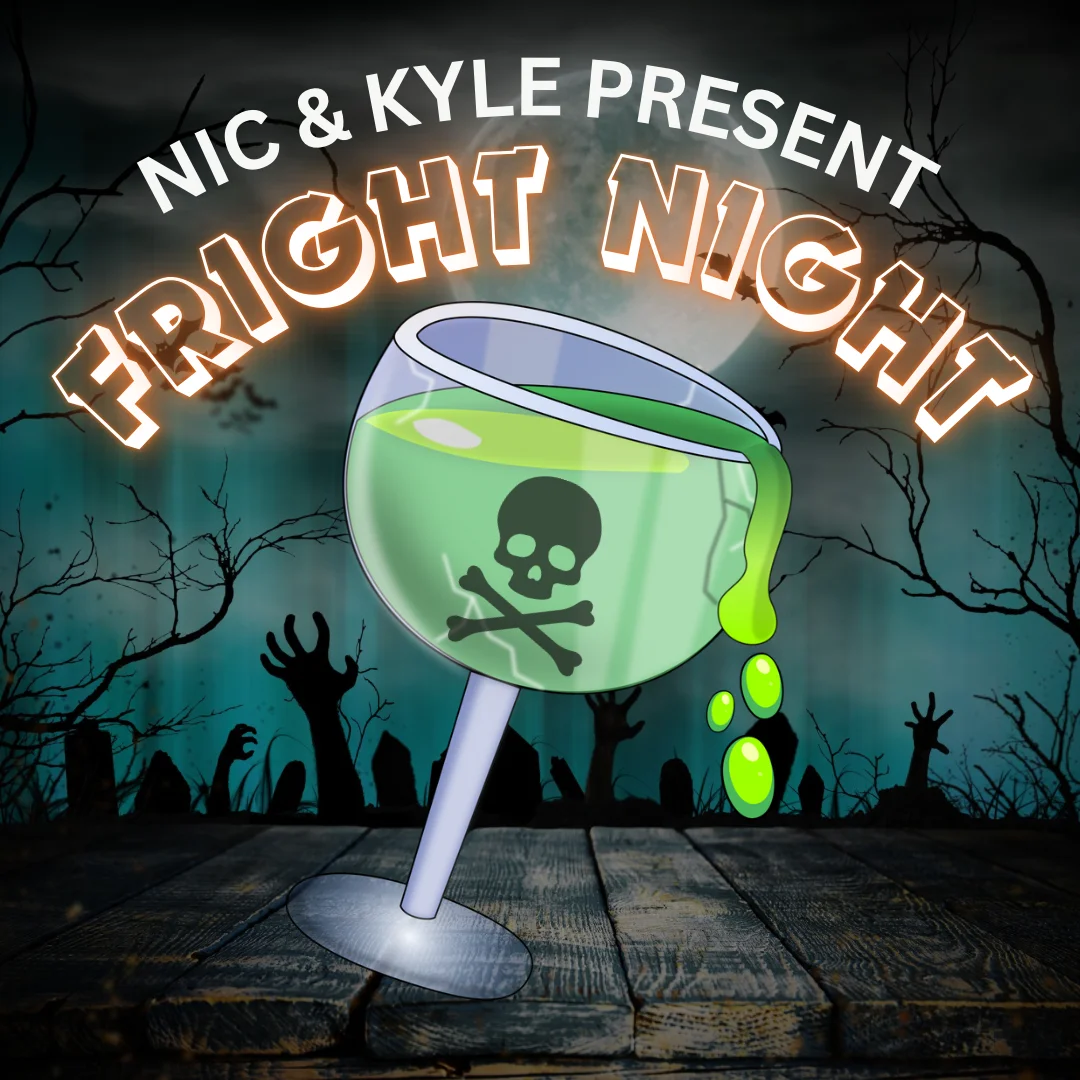 Poster for (10/17/26) @ 6PM | NIC & KYLE PRESENT: FRIGHT NIGHT (w/ GRAB BAG) |$5 SHOW|