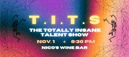 Poster for T.I.T.S. (The Totally Insane Talent Show) | Variety Show @ nico's!