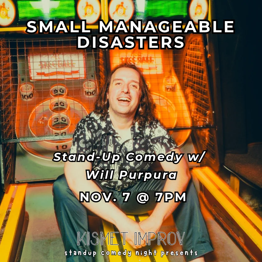 Poster for SMALL MANAGEABLE DISASTERS: STANDUP COMEDY W/ WILL PURPURA