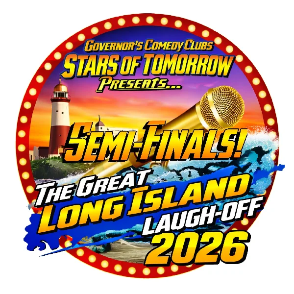 Poster for BY POPULAR DEMAND SHOW HAS BEEN MOVED TO GOVERNOR'S IN LEVITTOWN -STARS OF TOMORROW PRESENTS: "ROUND 2" - SEMI FINALS OF THE GREAT LONG ISLAND LAUGH-OFF 2026 - SPECIAL EVENT - WEDNESDAY, 7/15 @ 7:30PM
