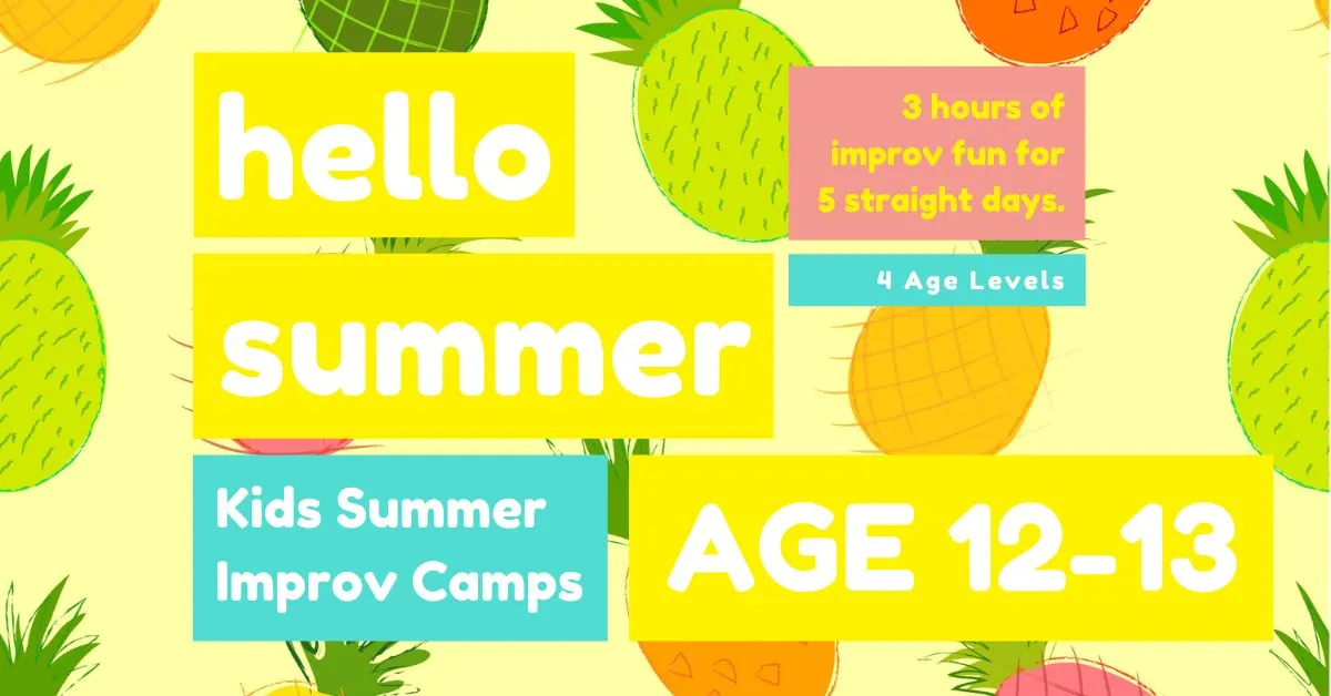 Poster for KIDS IMPROV SUMMER CAMPS AGE ★ 12-13 ★