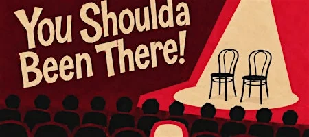 Poster for You Shoulda Been There! - A Long Form Improv Comedy Show