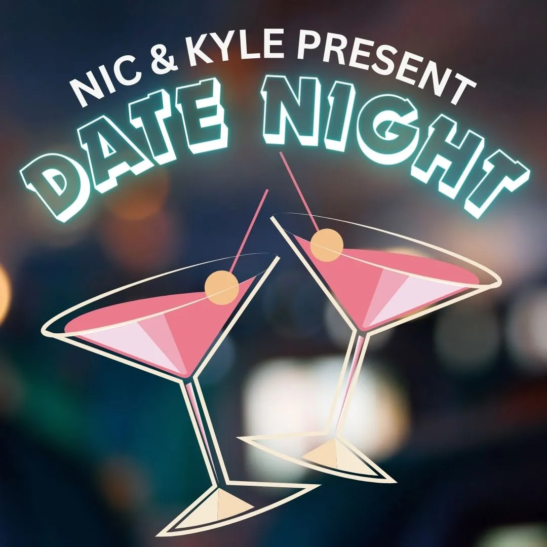 Poster for (06/26/26) @ 9:30PM | NIC & KYLE PRESENT: DATE NIGHT (w/ PIGGIE & HARRIET)