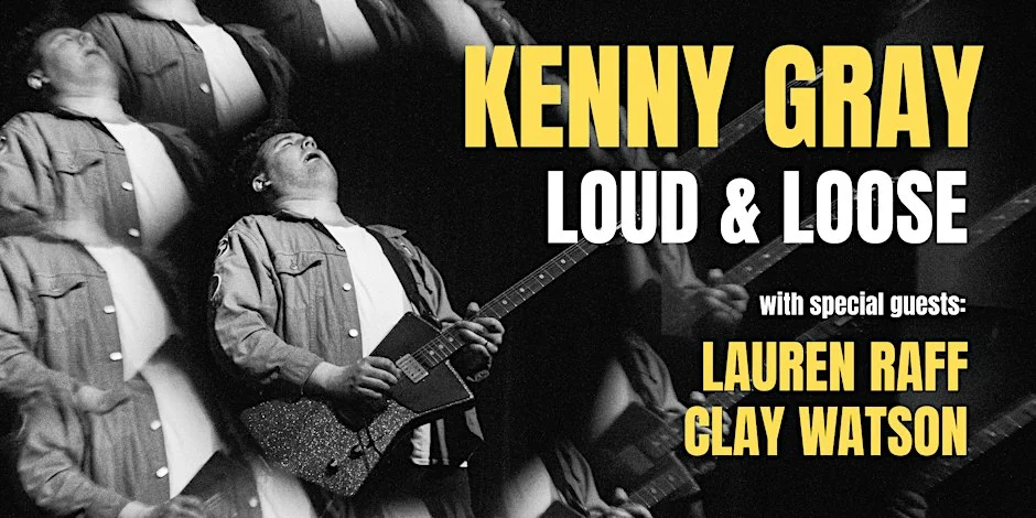 Poster for Kenny Gray: Loud & Loose (w/ guests Lauren Raff & Clay Watson)
